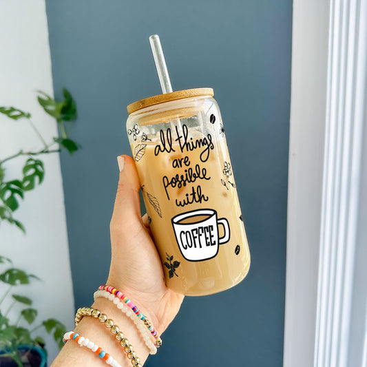 16oz Glass Tumbler - All Things Are Possible with Coffee