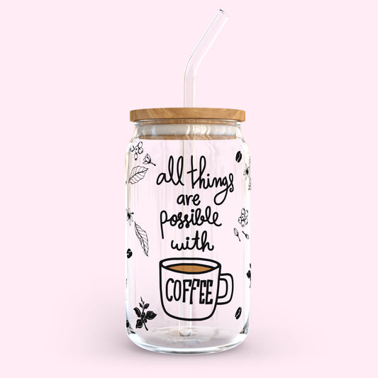 16oz Glass Tumbler - All Things Are Possible with Coffee