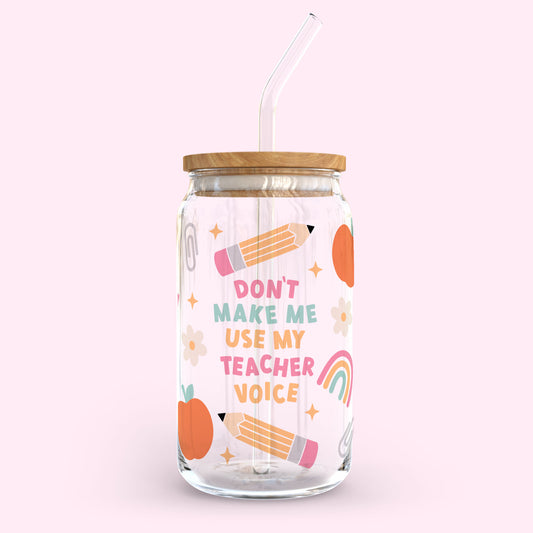 16oz Glass Tumbler - Don't Make Me Use My Teacher Voice